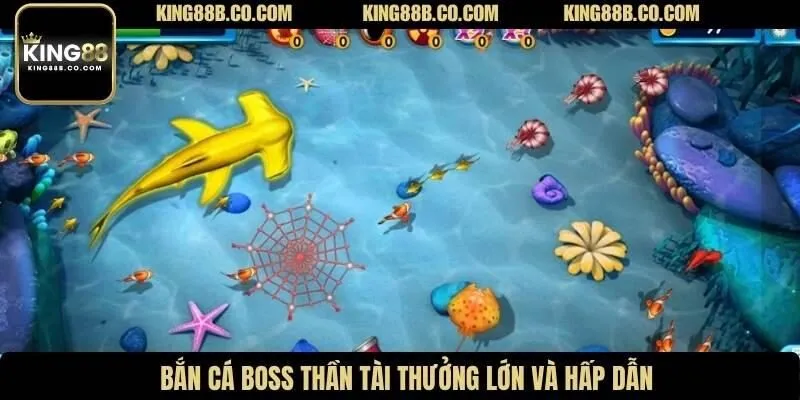 Bắn cá boss thần tài thưởng lớn và hấp dẫn