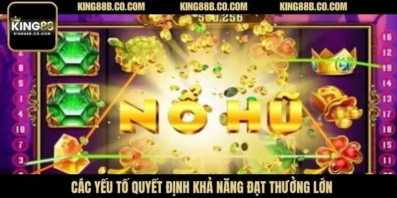 Các yếu tố quyết định khả năng đạt thưởng lớn