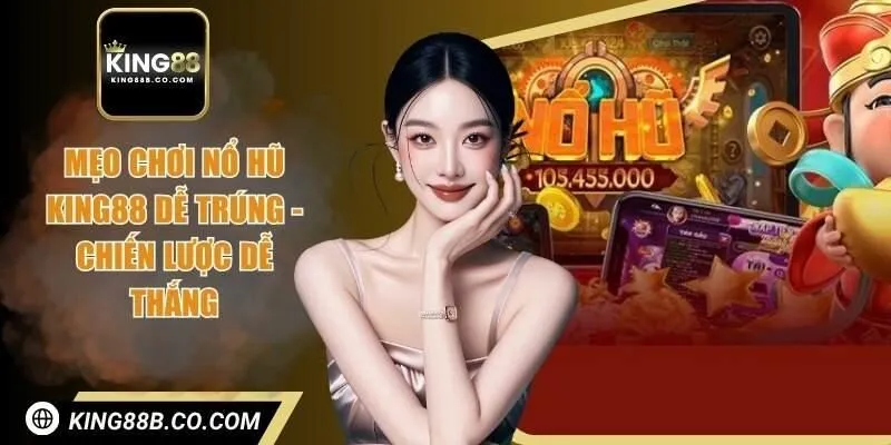 Mẹo chơi nổ hũ King88 dễ trúng