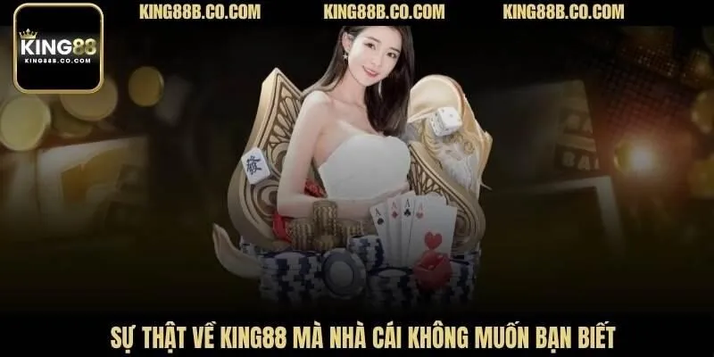 Sự thật về King88 mà nhà cái không muốn bạn biết